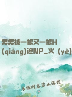 男男被一根又一根H強(qiáng)迫NP