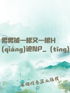 男男被一根又一根H強(qiáng)迫NP