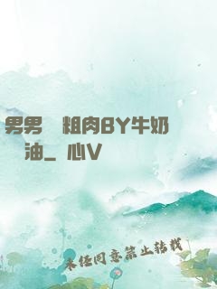 男男開葷粗肉BY牛奶與黃油