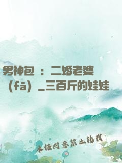 男神包郵：二婚老婆別發(fā)飆