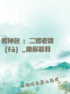 男神包郵：二婚老婆別發(fā)飆