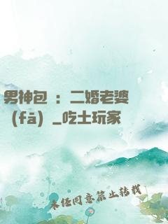 男神包郵：二婚老婆別發(fā)飆