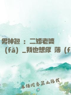 男神包郵：二婚老婆別發(fā)飆