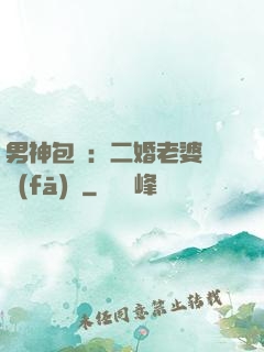 男神包郵：二婚老婆別發(fā)飆