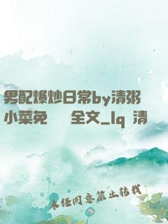 男配爆炒日常by清粥小菜免費閱讀全文