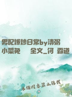 男配爆炒日常by清粥小菜免費閱讀全文