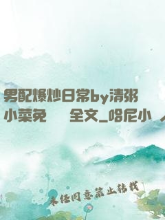 男配爆炒日常by清粥小菜免費閱讀全文