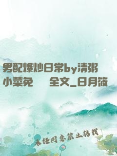 男配爆炒日常by清粥小菜免費閱讀全文