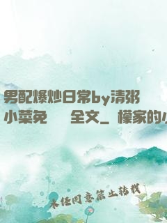 男配爆炒日常by清粥小菜免費閱讀全文