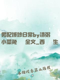 男配爆炒日常by清粥小菜免費閱讀全文