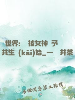 異世界：從被女神賜予共生開(kāi)始