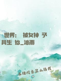 異世界：從被女神賜予共生開始