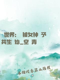 異世界：從被女神賜予共生開始