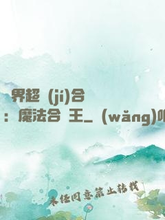 異界超級(jí)合體：魔法合體王