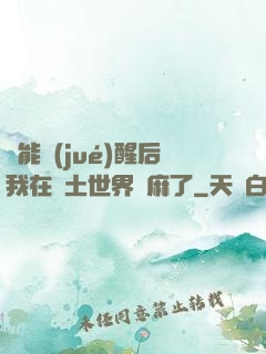 異能覺(jué)醒后我在廢土世界贏麻了