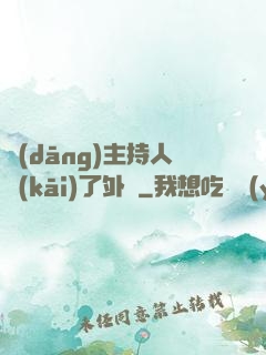 當(dāng)主持人開(kāi)了外掛