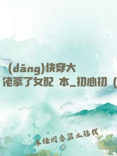 當(dāng)快穿大佬拿了女配劇本
