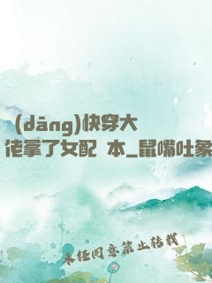 當(dāng)快穿大佬拿了女配劇本