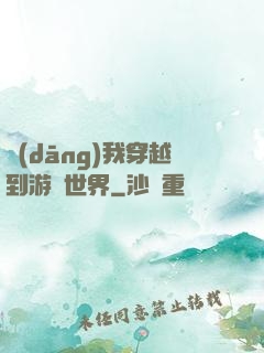 當(dāng)我穿越到游戲世界