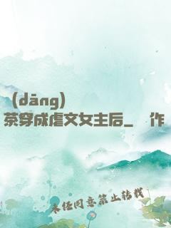 當(dāng)滿級綠茶穿成虐文女主后