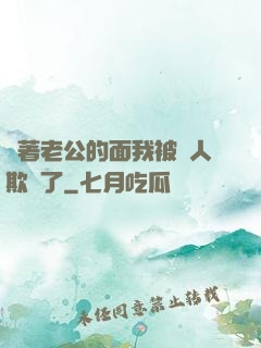 當著老公的面我被別人欺負了