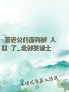 當著老公的面我被別人欺負了