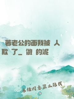 當著老公的面我被別人欺負了
