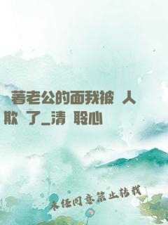 當著老公的面我被別人欺負了