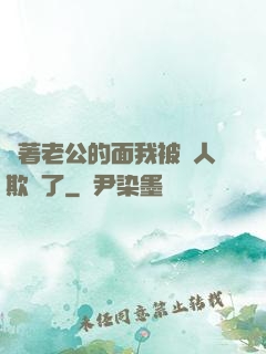 當著老公的面我被別人欺負了