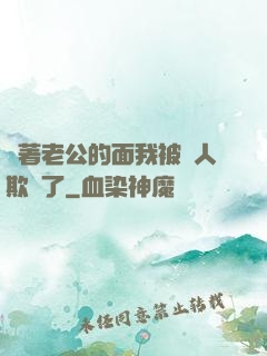 當著老公的面我被別人欺負了