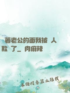當著老公的面我被別人欺負了