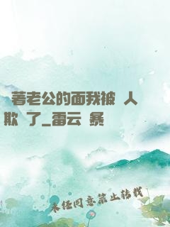 當著老公的面我被別人欺負了