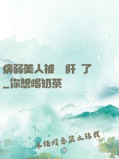 病弱美人被壞種肝爛了