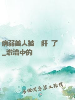 病弱美人被壞種肝爛了