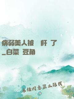 病弱美人被壞種肝爛了