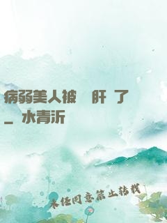 病弱美人被壞種肝爛了