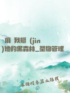痳麻讓我挺進(jìn)她的黑森林