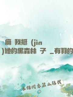 痳麻讓我挺進(jìn)她的黑森林電子書