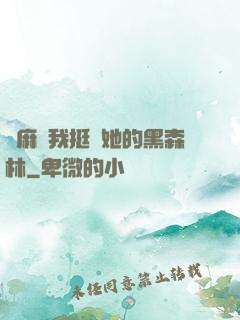 痳麻讓我挺進她的黑森林