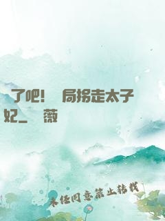 瘋了吧！開局拐走太子妃