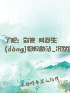 瘋了吧：你管這叫野生動(dòng)物救助站