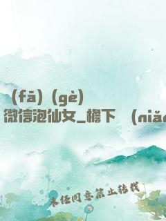 發(fā)個(gè)微信泡仙女
