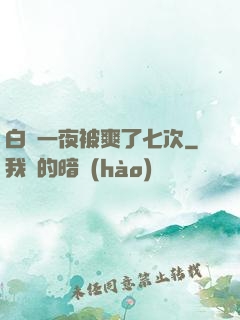 白潔一夜被爽了七次