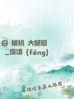 白潔被扒開大腿挺進濕潤