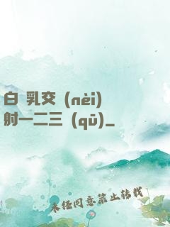 白絲乳交內(nèi)射一二三區(qū)