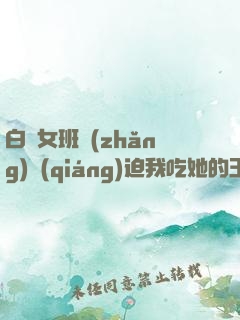 白絲女班長(zhǎng)強(qiáng)迫我吃她的玉足