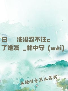 白絲妺妺洗澡忍不住c了她漫畫