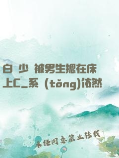 白絲少蘿被男生摁在床上C