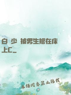 白絲少蘿被男生摁在床上C