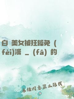 白絲美女被狂躁免費(fèi)漫畫
